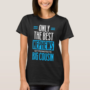 Only The Best Nephews Get Promoted To Big Cousin T-Shirt