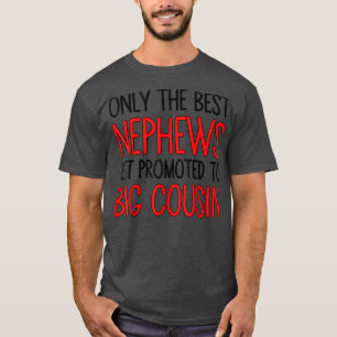 Only the Best Nephews get Promoted to Big Cousin - T-Shirt