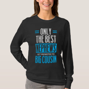 Only The Best Nephews Get Promoted To Big Cousin T-Shirt