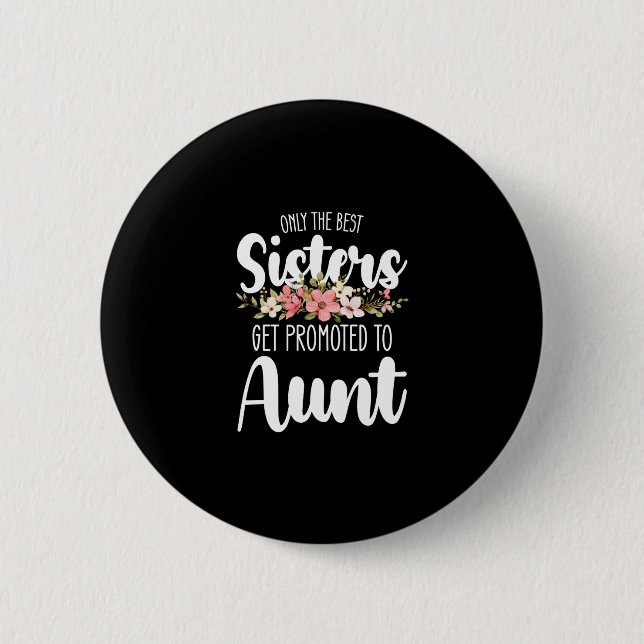 Only The Best Sisters Get Promoted To Aunt 6 Cm Round Badge (Front)
