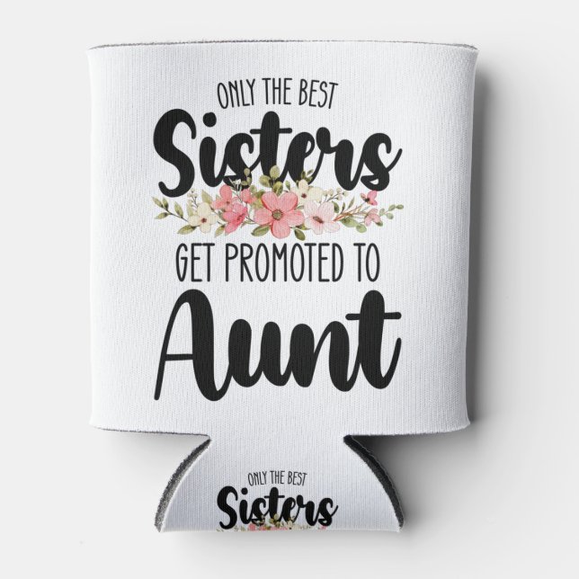 Only The Best Sisters Get Promoted To Aunt Can Cooler (Front)