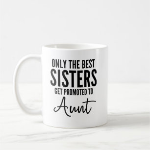 Only The Best Sisters Get Promoted To Aunt Coffee Mug