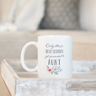 Only the Best Sisters Get Promoted to Aunt Coffee Mug