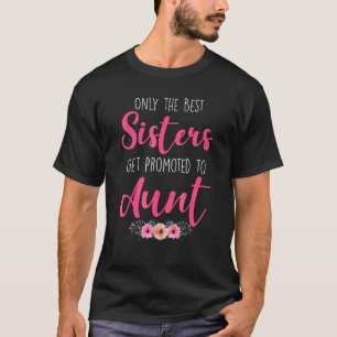 Only The Best Sisters Get Promoted To Aunt Mother' T-Shirt