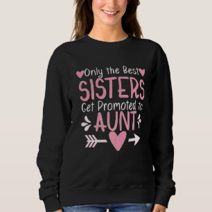 Only The Best Sisters Get Promoted To Aunt Pregnan Sweatshirt