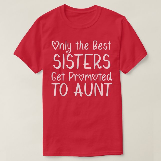 Only the Best Sisters Get Promoted to Aunt Pregnan T-Shirt (Design Front)