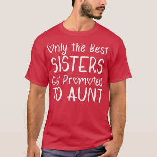 Only the Best Sisters Get Promoted to Aunt Pregnan T-Shirt
