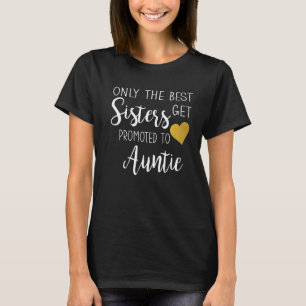 Only the Best Sisters Get Promoted to Aunt Pregnan T-Shirt
