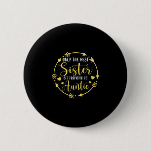 Only The Best Sisters Get Promoted To Auntie 6 Cm Round Badge