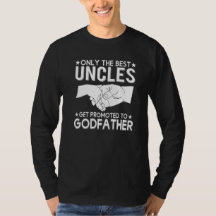 Only The Best Uncles Get Promoted To Godfather   T-Shirt