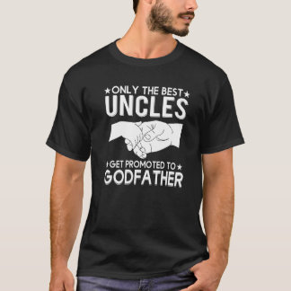 Only The Best Uncles Get Promoted To Godfather   T-Shirt