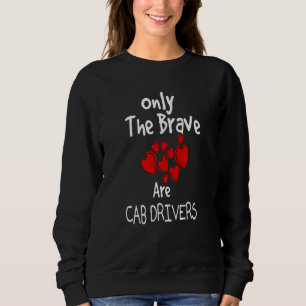 Only The Brave Are Cab Drivers Bravery Driving A T Sweatshirt