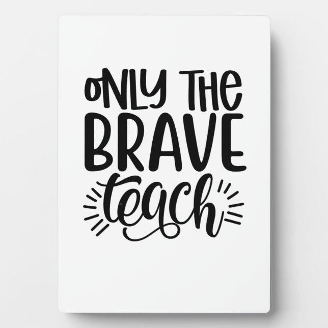 Only The Brave Teach Plaque (Front)