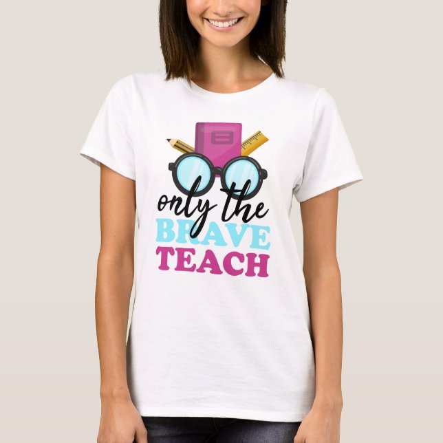 Only the brave teach  T-Shirt (Front)