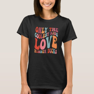 Only The Coolest Kids Love Rubber Ducks 6 T-Shirt
