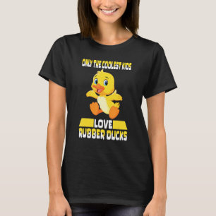 Only The Coolest Kids Love Rubber Ducks  Cute Rubb T-Shirt