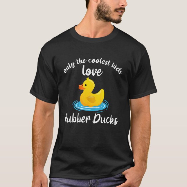only the coolest kids love rubber ducks rubber duc T-Shirt (Front)