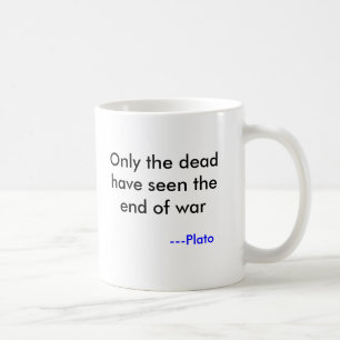 Only the dead have seen the end of war, ---Plato Coffee Mug