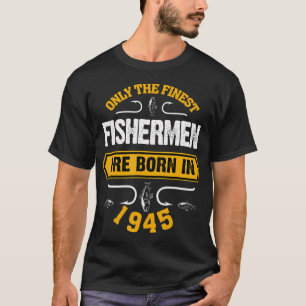 Only the Finest Fisher are Born in 1945 Gift for B T-Shirt