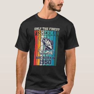 Only The Finest Fishermen Are Born In 1950 Birthda T-Shirt