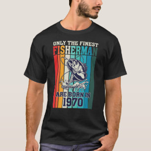 Only The Finest Fishermen Are Born In 1970 Birthda T-Shirt