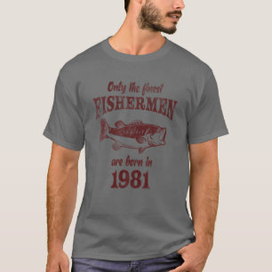 Only The Finest Fishermen Are Born In 1981 Funny F T-Shirt
