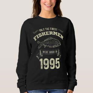 Only The Finest Fishermen Were Born In 1995 Fishi Sweatshirt