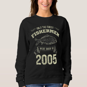 Only The Finest Fishermen Were Born In 2005 Fishi Sweatshirt
