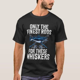 Only the Finest Rods for These Whiskers Catfish T-Shirt