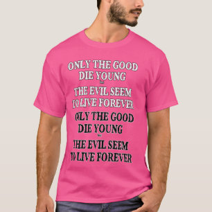 Only the Good Die Young But The Evil Sarcastic Obs T-Shirt