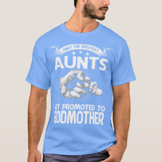 Only The Greatest Aunts Get Promoted To Godmother T-Shirt