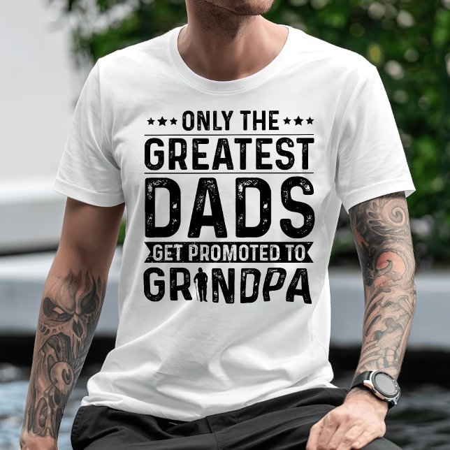 Only The Greatest Dads Get Promoted To Grandpa T-Shirt (Creator Uploaded)