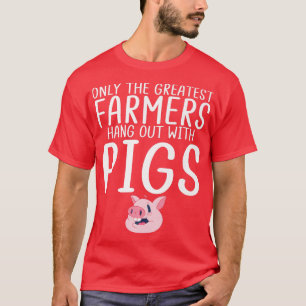 Only the greatest Farmer hang out with Pigs Farm F T-Shirt