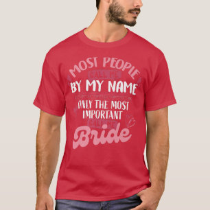 Only The Most Important Call Me Bride T-Shirt