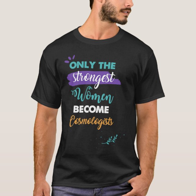 Only the Strongest Women Become Cosmologists T-Shirt (Front)