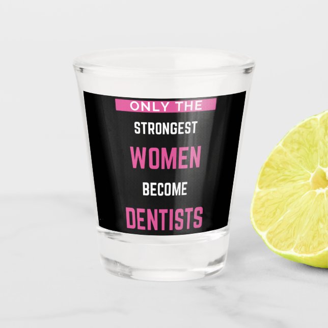 Only The Strongest Women Become Dentists Shot Glass (Front)