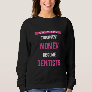 Only The Strongest Women Become Dentists Sweatshirt