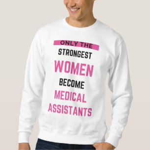 Only The Strongest Women Become Medical Assistant2 Sweatshirt