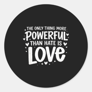 Only thing more powerful than hate is love classic round sticker