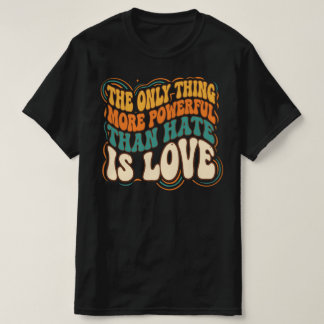 Only Thing More Powerful Than Hate is Love T-Shirt