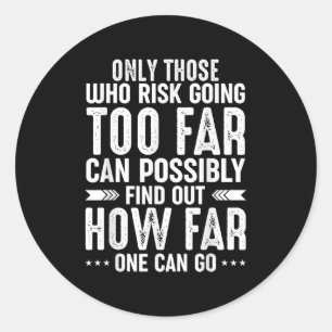 Only Those Who Risk Going To Far Can Possibly Find Classic Round Sticker