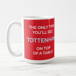 Only time you’ll see Tottenham on top of a table Coffee Mug