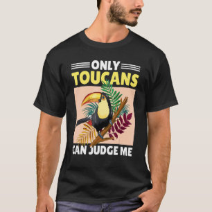 Only Toucans Can Judge Me With A Bird T-Shirt
