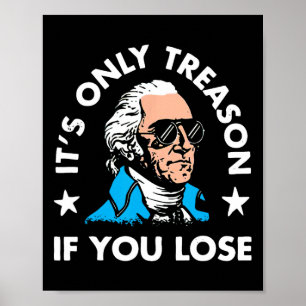 Only Treason If You Lose 4th Of July Funny Preside Poster