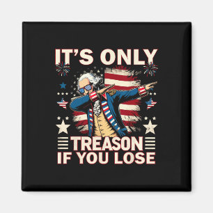 Only Treason If You Lose 4th Of July George Washin Magnet