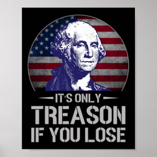 Only Treason If You Lose 4th Of July George Washin Poster