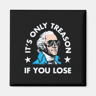 Only Treason If You Lose - Funny 4th Of July  Magnet