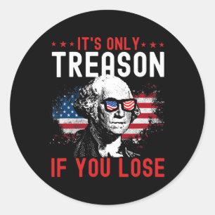 Only Treason If You Lose Funny George Washington 1 Classic Round Sticker