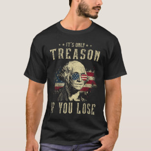 Only Treason If You Lose George Washington 4th Of T-Shirt