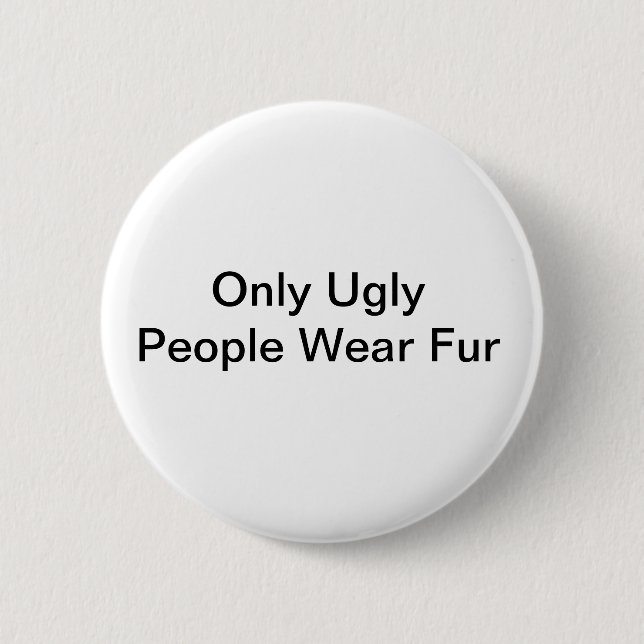 Only ugly people wear fur badge (Front)